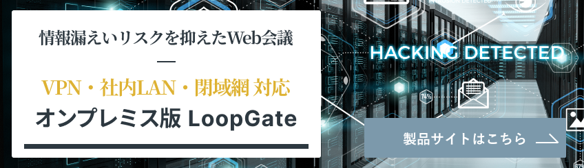 情報漏洩リスクを抑えたWeb会議 - VPN・社内LAN・閉域網対応 オンプレミス版 LoopGate