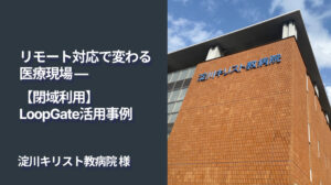淀川キリスト教病院様-閉域利用LoopGate活用事例